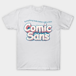 Everything looks better in Comic Sans T-Shirt